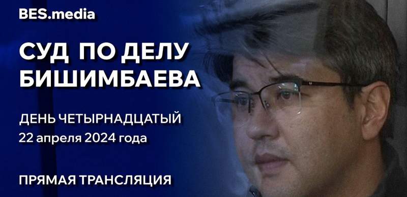 Суд над Куандыком Бишимбаевым: трансляция из зала суда 22 апреля