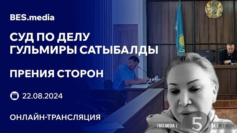 Суд по делу Гульмиры Сатыбалды: начались прения сторон. Трансляция из зала суда