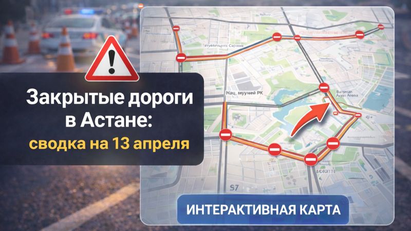 Закрытые дороги в Астане: сводка на 13 апреля. Интерактивная карта