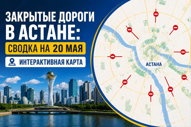 Закрытые дороги в Астане: сводка на 20 мая. Интерактивная карта